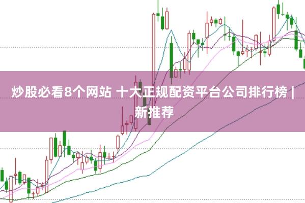 炒股必看8个网站 十大正规配资平台公司排行榜 | 新推荐