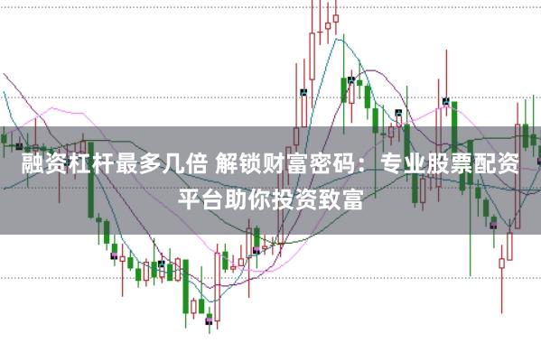 融资杠杆最多几倍 解锁财富密码:专业股票配资平台助你投资致富
