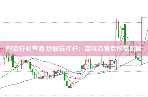 配资行业查询 炒股玩杠杆：高收益背后的高风险