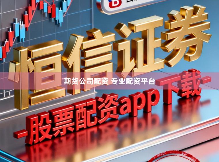 期货公司配资 专业配资平台