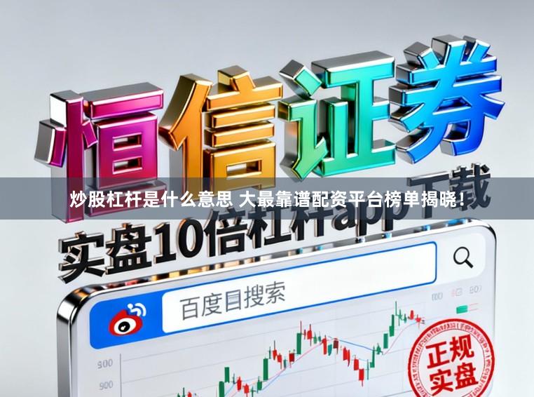 炒股杠杆是什么意思 大最靠谱配资平台榜单揭晓！