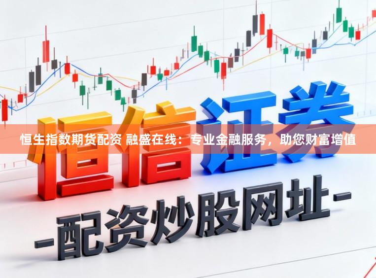 恒生指数期货配资 融盛在线：专业金融服务，助您财富增值