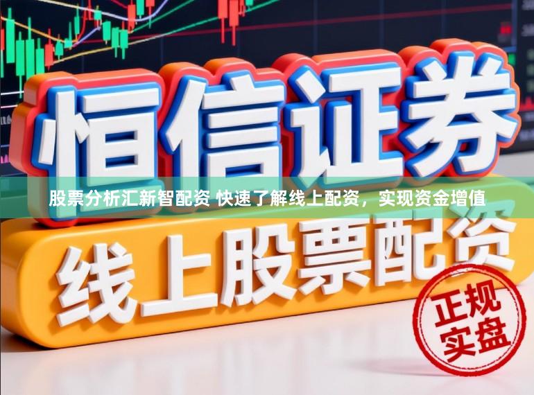 股票分析汇新智配资 快速了解线上配资，实现资金增值