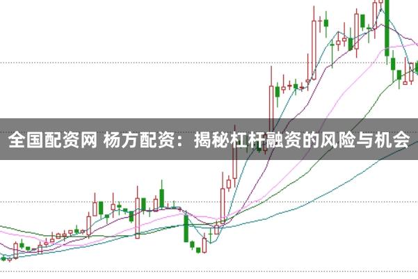 全国配资网 杨方配资：揭秘杠杆融资的风险与机会