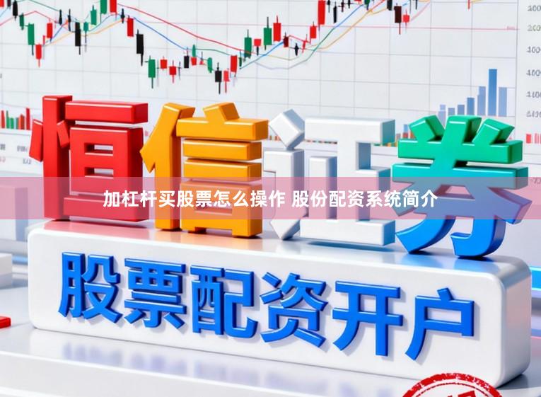加杠杆买股票怎么操作 股份配资系统简介