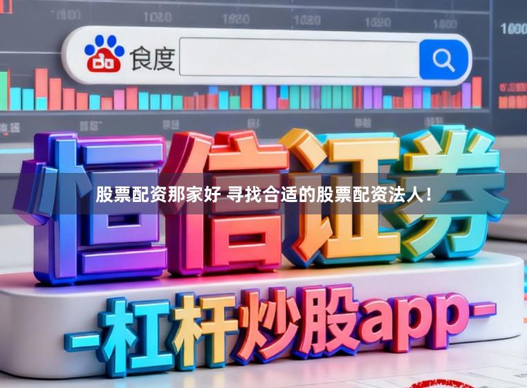 股票配资那家好 寻找合适的股票配资法人！