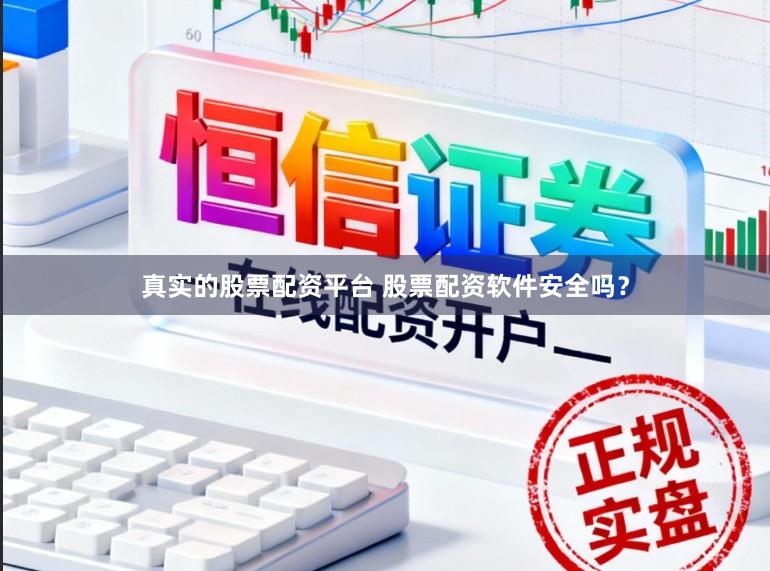 真实的股票配资平台 股票配资软件安全吗？
