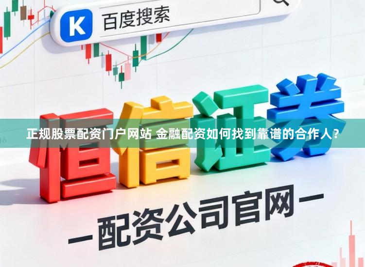 正规股票配资门户网站 金融配资如何找到靠谱的合作人？