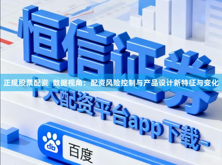 正规股票配资  数据视角：配资风险控制与产品设计新特征与变化
